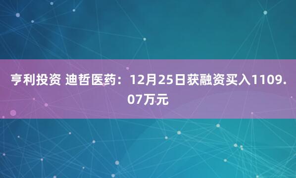 亨利投资 迪哲医药：12月25日获融资买入1109.07万元